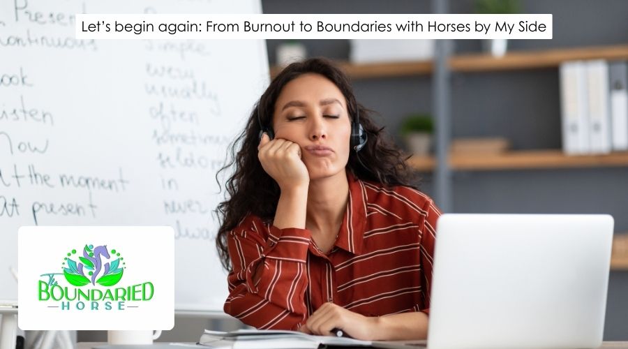 Let’s Begin Again: From Burnout to Boundaries with Horses by My Side
